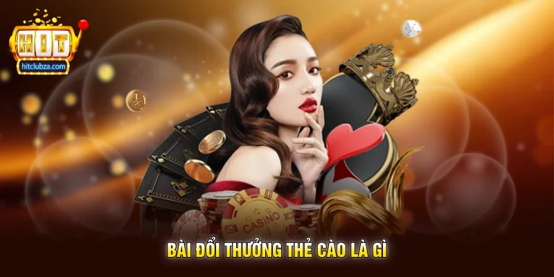 Bài Đổi Thưởng Thẻ Cào là gì