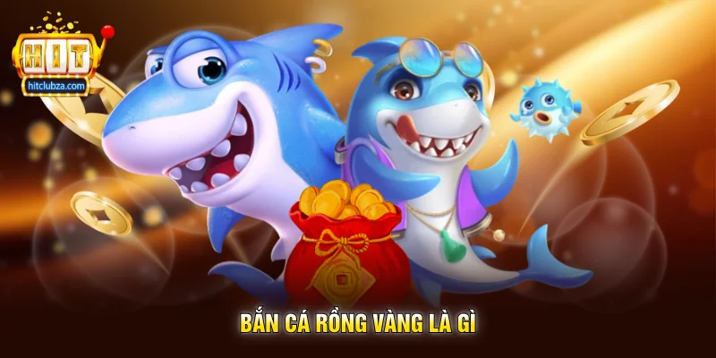 Bắn Cá Rồng Vàng là gì