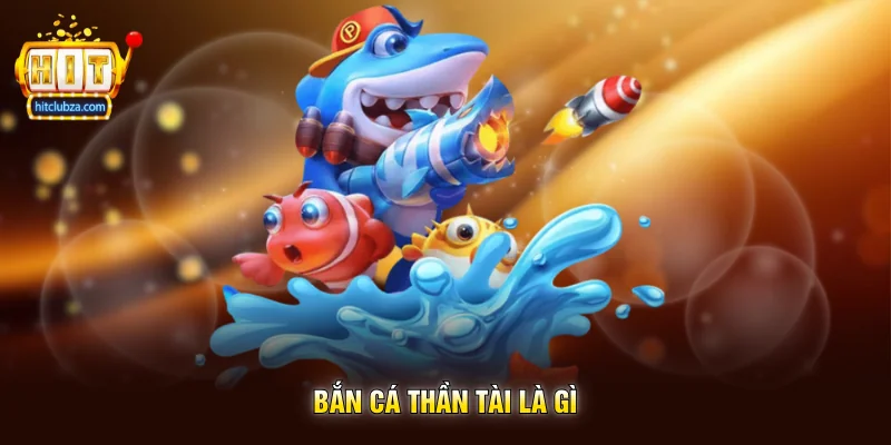 Bắn Cá Thần Tài là gì