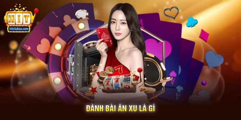 Đánh Bài Ăn Xu là gì