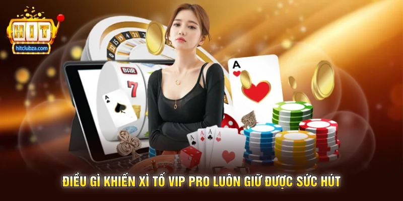 Điều gì khiến Xì Tố Vip Pro luôn giữ được sức hút