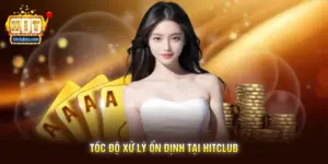 Tốc độ xử lý ổn định tại Hitclub
