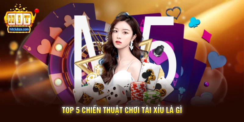 Top 5 Chiến Thuật Chơi Tài Xỉu Là Gì